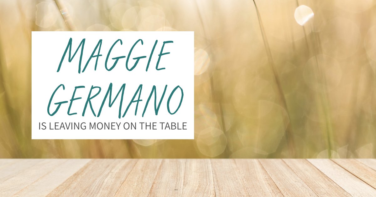 Maggie Germano is leaving money on the table